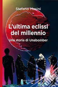 L'ultima eclissi del millennioUna storia di Unabomber. E-book. Formato EPUB ebook