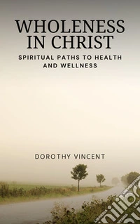 Wholeness in ChristSpiritual Paths to Health and Wellness. E-book. Formato EPUB ebook