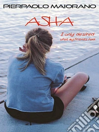 Asha - I only desired what my friends had.. E-book. Formato EPUB ebook
