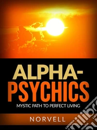 Alpha-PsychicsMystic path to perfect living. E-book. Formato EPUB ebook