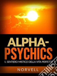 Alpha-Psychics (Tradotto)Il sentiero mistico della vita perfetta. E-book. Formato EPUB ebook
