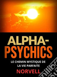 Alpha-Psychics (Traduit)Le chemin mystique de la vie parfaite. E-book. Formato EPUB ebook