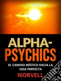 Alpha-Psychics (Traducido)El camino místico hacia la vida perfecta. E-book. Formato EPUB ebook