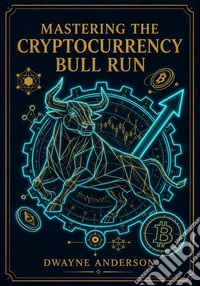 Mastering the Cryptocurrency Bull RunInstant Profits In The Upcoming Crypto Boom. E-book. Formato EPUB ebook