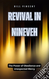 Revival in NinevehThe Power of Obedience and Unexpected Mercy. E-book. Formato EPUB ebook