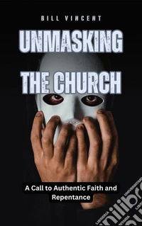 Unmasking the ChurchA Call to Authentic Faith and Repentance. E-book. Formato EPUB ebook