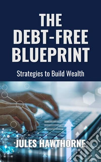 The Debt-Free BlueprintStrategies to Build Wealth. E-book. Formato EPUB ebook
