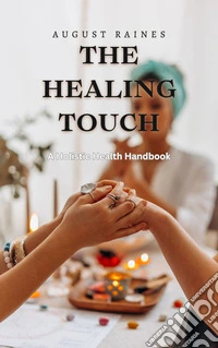 The Healing TouchA Holistic Health Handbook. E-book. Formato EPUB ebook