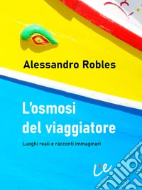 L'osmosi del viaggiatoreLuoghi reali e racconti immaginari. E-book. Formato EPUB ebook