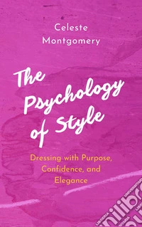 The Psychology of StyleDressing with Purpose, Confidence, and Elegance. E-book. Formato EPUB ebook
