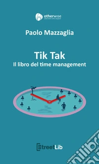 Tik Tak - Il libro del time management. E-book. Formato EPUB ebook