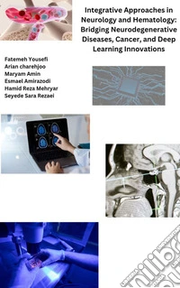 Integrative Approaches in Neurology and Hematology: Bridging Neurodegenerative Diseases, Cancer, and Deep Learning Innovations. E-book. Formato EPUB ebook