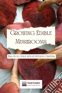 Growing Edible MushroomsPractical Guide with 20 Detailed Chapters. E-book. Formato EPUB ebook