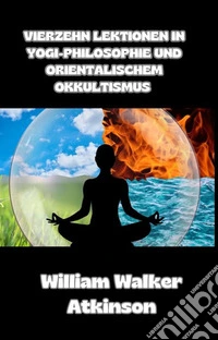Vierzehn lektionen in yogi-philosophie und orientalischem okkultismus (übersetzt). E-book. Formato EPUB ebook