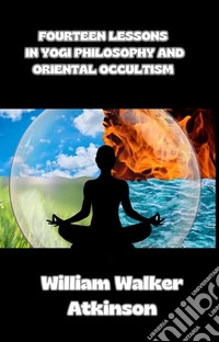 Fourteen lessons in yogi philosophy and oriental occultism (translated). E-book. Formato EPUB ebook