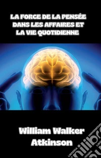 La force de la pensée dans les affaires et la vie quotidienne (traduit). E-book. Formato EPUB ebook