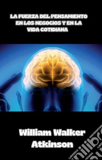 La fuerza del pensamiento en los negocios y en la vida cotidiana  (traducido). E-book. Formato EPUB ebook