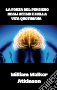 La forza del pensiero negli affari e nella vita quotidiana  (tradotto). E-book. Formato EPUB ebook