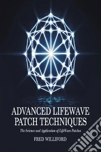 Advanced Lifewave Patch TechniquesThe Science and Application of Lifewave Patches. E-book. Formato EPUB ebook