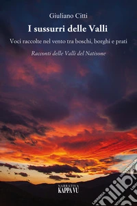 I sussurri delle ValliVoci raccolte nel vento tra boschi, borghi e prati. Racconti delle Valli del Natisone. E-book. Formato EPUB ebook