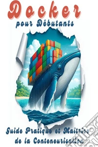 Docker pour DébutantsGuide Pratique et Maîtrise de la Conteneurisation. E-book. Formato EPUB ebook