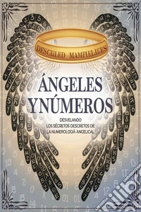 Ángeles y NúmerosDesvelando los Secretos de la Numerología Angelical. E-book. Formato EPUB ebook