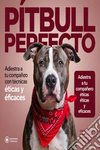 Pitbull Perfecto: Adiestra a tu Compañero con Técnicas Éticas y EficacesAdiestra a tu Compañero con Técnicas Éticas y Eficaces. E-book. Formato EPUB ebook