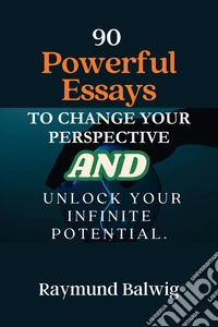 90 Powerful Essays to Transform Your Mindset and Unlock Limitless Potential. E-book. Formato EPUB ebook