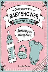 Como preparar un baby shower y no morir en el intento. E-book. Formato EPUB ebook