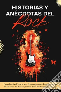 Historias y Anécdotas del RockDescubre los Relatos más Extravagantes e Impactantes en la Historia del Rock que Han Sido Rodeados de Misterio. E-book. Formato EPUB ebook