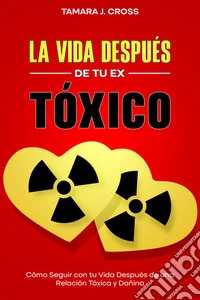 La Vida Después de tu Ex TóxicoCómo Seguir con tu Vida Después de una Relación Tóxica y Dañina. E-book. Formato EPUB ebook