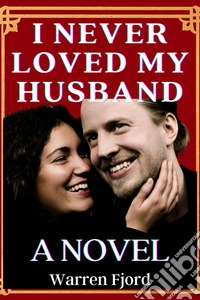 I Never Loved My HusbandA Novel. E-book. Formato EPUB ebook