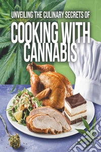 Unveiling the Culinary Secrets of Cooking with Cannabis. E-book. Formato EPUB ebook