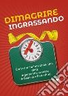 Dimagrire ingrassando: Come non far funzionare una dieta ingannando se stessi, la bilancia e il prossimo. E-book. Formato EPUB ebook