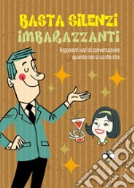 Basta silenzi imbarazzanti: Argomenti vari di conversazione quando non si sa che dire. E-book. Formato EPUB ebook