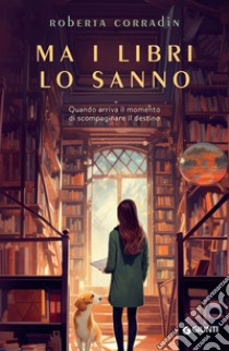 Ma i libri lo sanno: Quando arriva il momento di scompigliare il destino. E-book. Formato EPUB ebook di Roberta Corradin