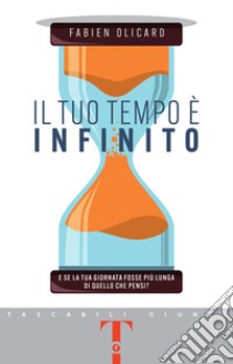 Il tuo tempo è infinito: E se la tua giornata fosse più lunga di quello che pensi?. E-book. Formato PDF ebook di Fabien Olicard