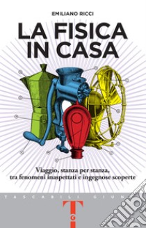 La fisica in casa: Viaggio, stanza per stanza, tra fenomeni inaspettati e ingegnose scoperte. E-book. Formato PDF ebook di Emiliano Ricci