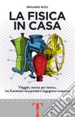 La fisica in casa: Viaggio, stanza per stanza, tra fenomeni inaspettati e ingegnose scoperte. E-book. Formato PDF ebook