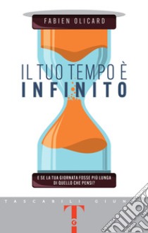 Il tuo tempo è infinito: E se la tua giornata fosse più lunga di quello che pensi?. E-book. Formato EPUB ebook di Fabien Olicard