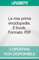 La mia prima enciclopedia. E-book. Formato PDF ebook di  AA.VV.