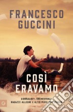 Così eravamo: Giornalisti, orchestrali, ragazze allegre e altri persi per strada. E-book. Formato EPUB ebook