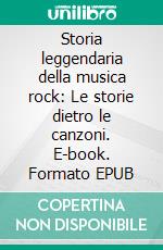 Storia leggendaria della musica rock: Le storie dietro le canzoni. E-book. Formato EPUB ebook di Riccardo Bertoncelli