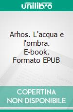 Arhos. L'acqua e l'ombra. E-book. Formato EPUB ebook di Cecilia Randall