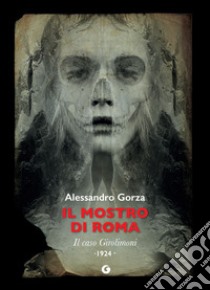 Il mostro di Roma: Il caso Girolimoni. 1924. E-book. Formato PDF ebook di Alessandro Gorza