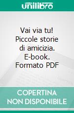 Vai via tu! Piccole storie di amicizia. E-book. Formato PDF ebook di Carolina D'Angelo