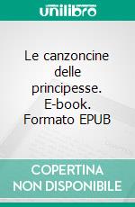 Le canzoncine delle principesse. E-book. Formato EPUB ebook di Silvia D'Achille