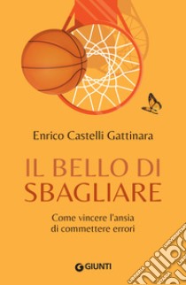 Il bello di sbagliare: Come vincere l'ansia di commettere errori. E-book. Formato EPUB ebook di Enrico Castelli Gattinara