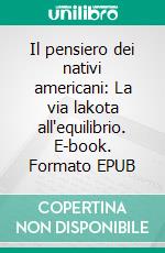 Il pensiero dei nativi americani: La via lakota all'equilibrio. E-book. Formato EPUB ebook