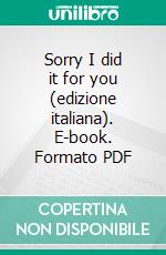 Sorry I did it for you  (edizione italiana). E-book. Formato PDF ebook